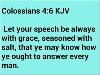 Colossians 4:6 KJV Let your speech be always with grace, seasoned ...