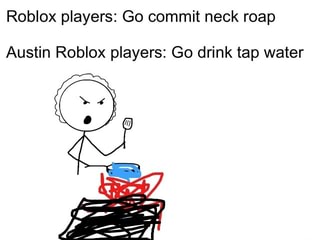 Roblox Players Go Commit Neck Roap Austin Roblox Players Go Drink Tap Water Ifunny - fake drain roblox