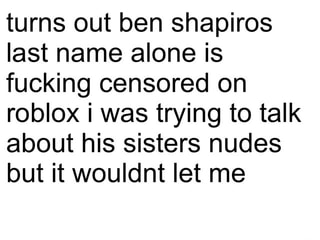 Turns Out Ben Shapiros Last Name Alone Is Fucking Censored On Roblox I Was Trying To Talk About His Sisters Nudes But It Wouldnt Let Me Ifunny - good roblox last names