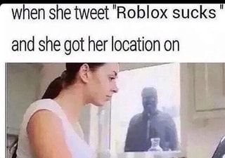 When She Tweet Roblox Sucks And She Got Her Location On Ifunny - link sucks roblox