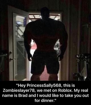 Hey Princesssally568 This Is Zombieslayer78 We Met On Roblox My Real Name Is Brad And I Would Like To Take You Out For Dinner Hey Princesssally568 This Is Zombieslayer78 We Met - roblox photoshop name
