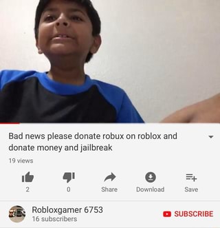 Bad News Please Donate Robux On Roblox And V Donate Money And Jailbreak 19views 2 O Share Download Save Ifunny - donate 3 robux roblox