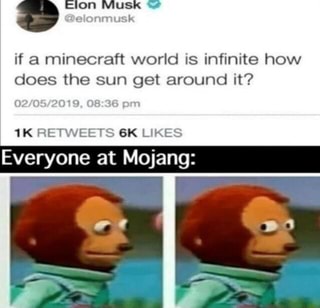 if a minecraft world is infinite how
does the sun get around it?
02/05/2019, 08:36 pm
1K RETWEETS 6K LIKES
Everyone at Moja