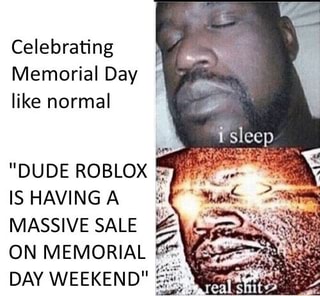 Celebrating Memorial Day Like Normal Dude Roblox Is Having A Massive Sale On Memorial Day Weekend Ifunny - memorial weekend roblox