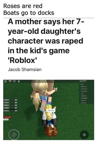Roses Are Red Boats Go To Docks A Mother Says Her 7 Year Old Daughter S Character Was Raped In The Kid S Game Roblox Jacob Shamsian Ifunny
