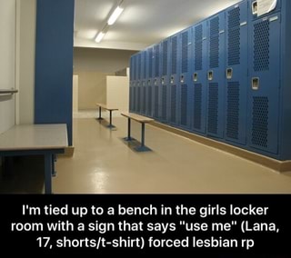 I M Tied Up To A Bench In The Girls Locker Room With A Sign