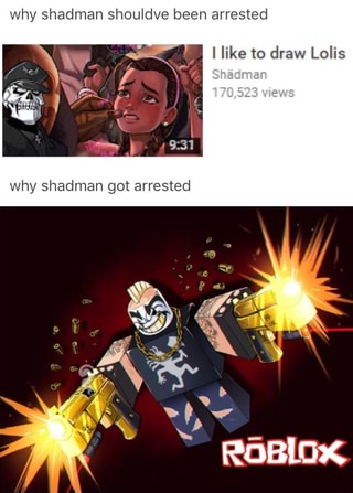 Why Shadman Shouldve Been Arrested Llike To Draw Lolis Ifunny - shadman roblox