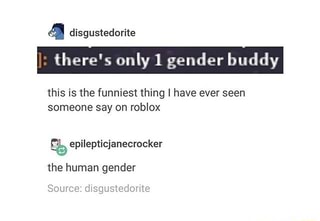 There S Only 1 Gender Buddy This Is The Funniest Thing I Have Ever