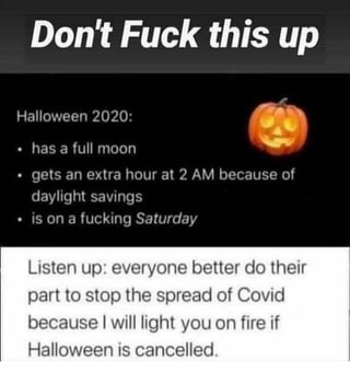 Don T Fuck This Up Halloween 2020 Has A Full Moon Gets An Extra Hour At 2 Am Because Of Daylight Savings Is Ona Fucking Saturday Listen Up Everyone Better Do Their Part