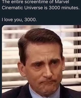 Tne entire screentime or Marvel
Cinematic Universe is 3000 minutes.
I love you, 3000.