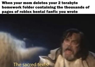 When Your Mom Deletes Your 2 Terabyte Homework Folder Containing The Thousands Of Pages Of Roblox Hentai Fanfic You Wrote Ifunny - terabyte roblox application