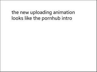 The New Uploading Animation Looks Like The Pornhub Intro Ifunny