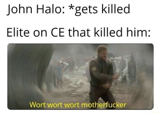 John Halo Gets Killed Elite On Ce That Killed Him Wort Wort Wort Motherfucker Ifunny