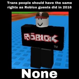 Trans People Should Have The Same Rights As Roblox Guests Did In 2016 Ifunny - trans pp roblox