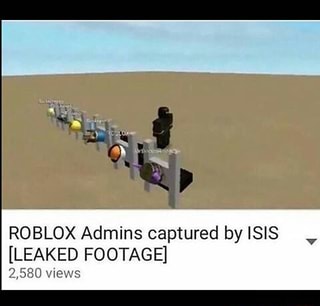 Roblox Admins Captured By Isis Leaked Footage Mv V Ifunny - roblox aviation leaks