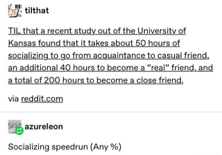 Fl Tilthat Til That A Recent Study Out Of The Universitylf Kansas Found That It Takes About 50 Hours Of Socializingt Ogo From Acquaintance To Casual Friend An Additional 40 Hours To Become