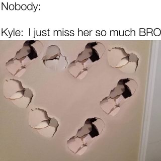 Kyle Ijust Miss Her So Much Bro Ifunny