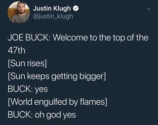 JOE BUCK: Welcome to the top of the 47th [Sun rises] [Sun keeps getting  bigger] BUCK: yes [World engulfed by flames] BUCK: oh god yes - iFunny :)