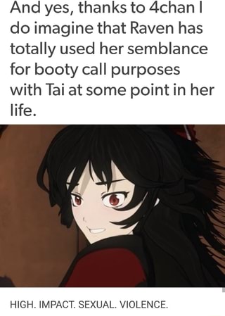 And Yes Thanks To 4chan I Do Imagine That Raven Has Totally Used Her Semblance For Booty Call Purposes With Tai At Some Point In Her Life High Impact Sexual Violence
