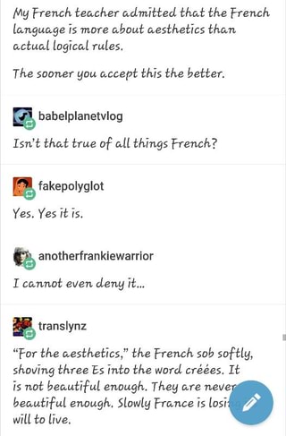 Mg French Teacher Admitted That The French Language Is About Aesthetics Than The Sooner You Accept This The Better Isn T That True Of All Things French Yes Yes It S I