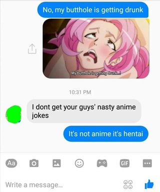 No M Butthole Is Getting Drunk L Dont Get Your Guys Nasty Anime Jokes Ifunny