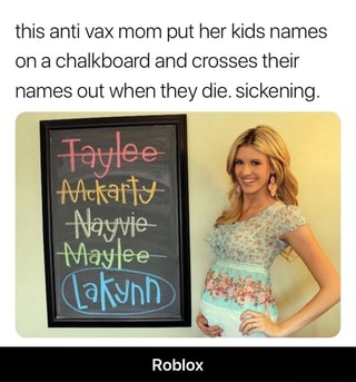 This Anti Vax Mom Put Her Kids Names On A Chalkboard And Crosses Their Names Out When They Die Sickening Roblox Ifunny - chalk board roblox