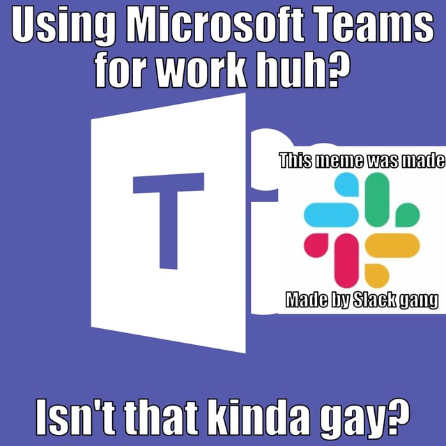 using-microsoft-teams-for-work-huh-isnt-that-kinda-gay