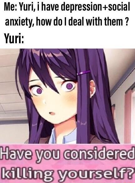 Me: Yuri, i have depression+social anxiety, how do I deal with them ...