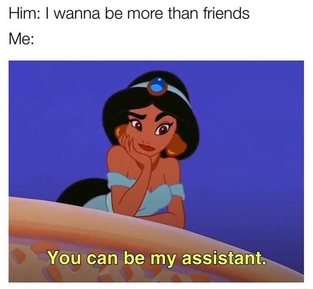 Him I Wanna Be More Than Friends You Can Be My Assistant Ifunny