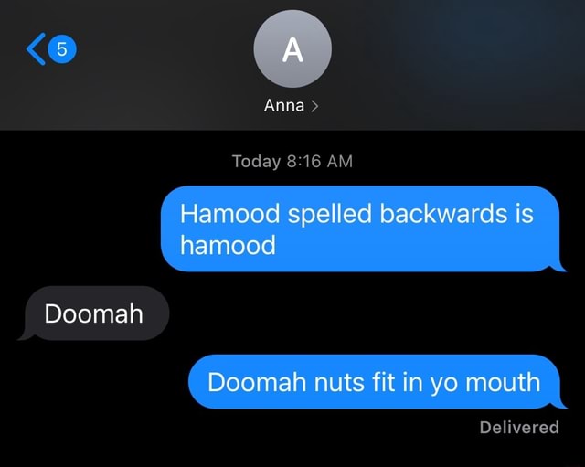 Anna Today Am Spelled Backwards Doomah Doomah Nuts Fit In Yo Mouth Delivered Anna Today Am Spelled Backwards Doomah Doomah Nuts Fit In Yo Mouth Delivered