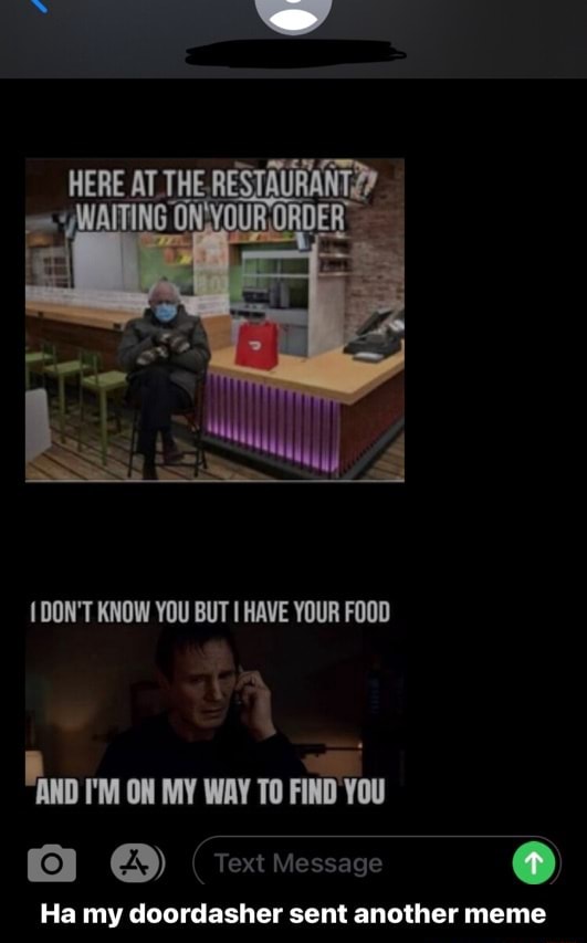 Here The Don T Know You But Have Your Food I M On My Way To Find You Text Message Ha My Doordasher Sent Another Meme Ha My Doordasher Sent Another Meme