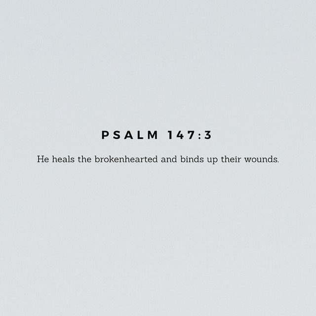 Psalm He Heals The Brokenhearted And Binds Up Their Wounds Ifunny