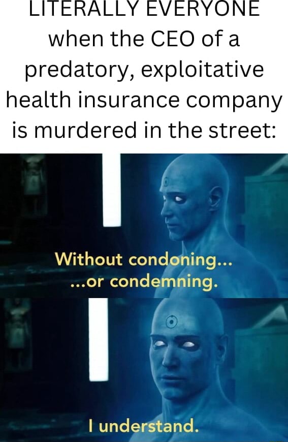 LITERALLY EVERYONE when the CEO of a predatory, exploitative health ...