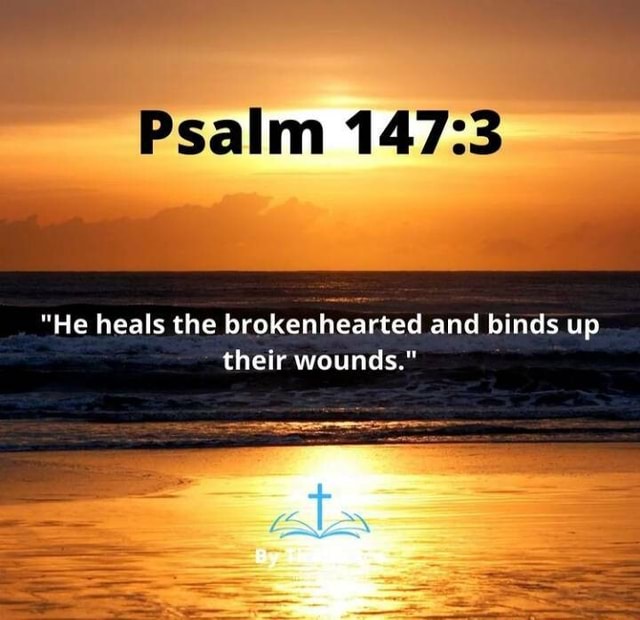Psalm "He heals the brokenhearted and binds up their wounds." - iFunny