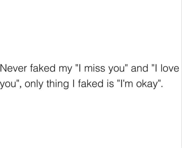Never faked my miss you