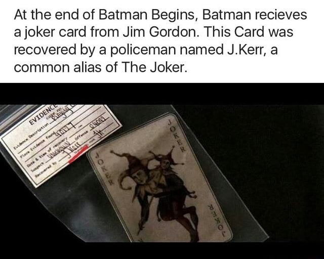 At The End Of Batman Begins Batman Recieves A Joker Card From Jim Gordon This Card Was Recovered By A Policeman Named J Kerr A Common Alias Of The Joker
