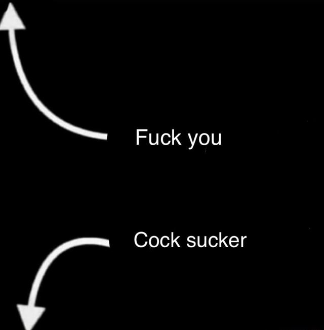 Fuck You Cock Sucker Ifunny