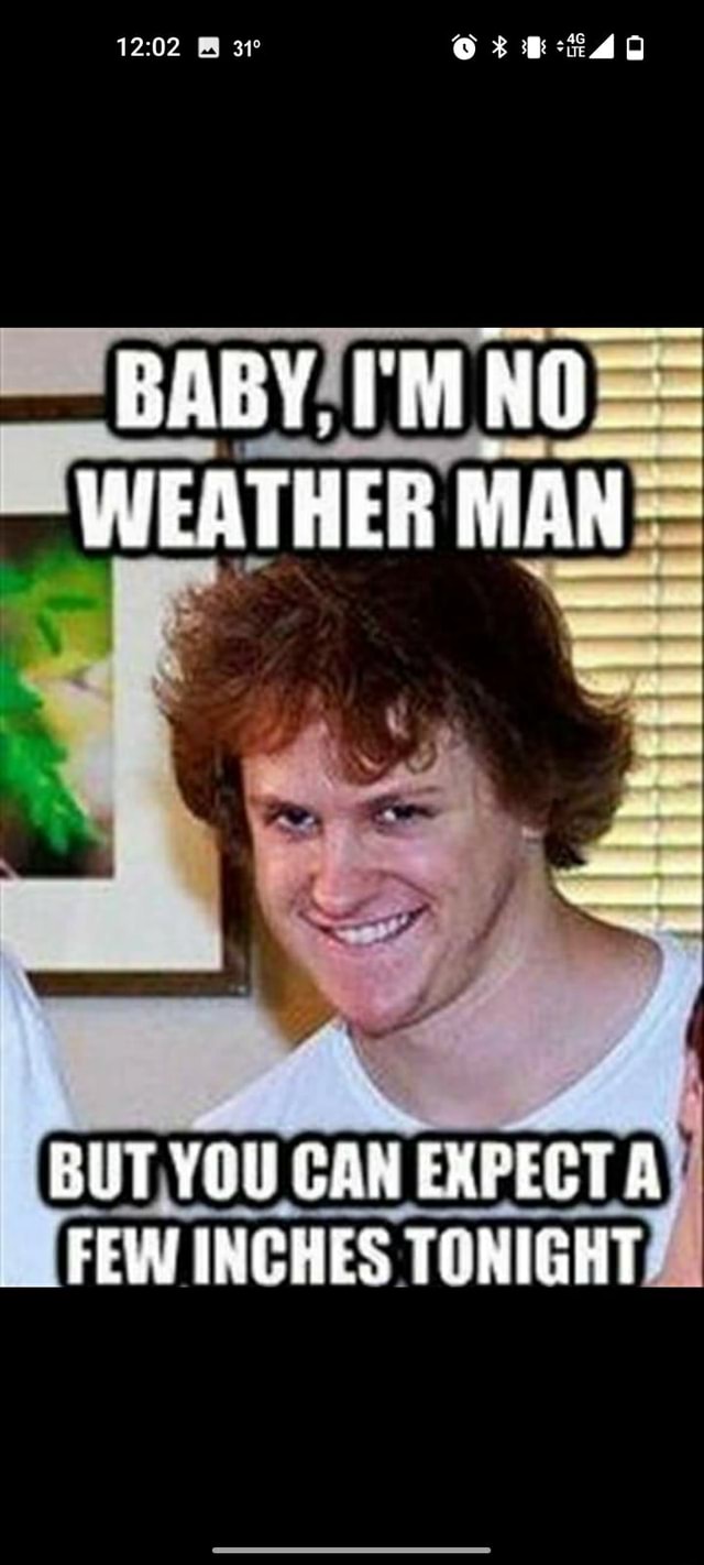 baby-em-no-weather-but-ygu-can-expect-a-few-inghes-tonight-ifunny