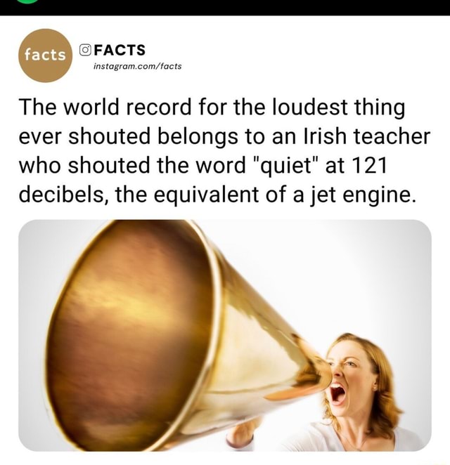 Fa ets FACTS The world record for the loudest thing ever shouted