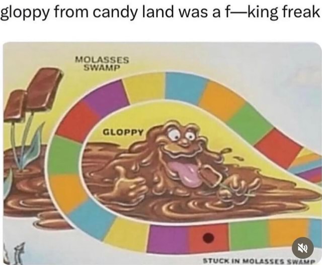 Gloppy from candy land was a f-king freak MOLASSES SWAMP STUCK IN ...