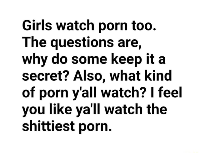 Girls Watch Porn Too The Questions Are Why Do Some Keep It A Secret Also What Kind Of Porn Y 4652