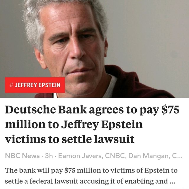 Jeffrey Epstein Deutsche Bank Agrees To Pay 75 Million To Jeffrey Epstein Victims To Settle 