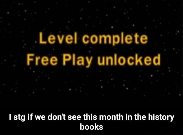 Level Complete Free Play Unlocked Stg If We Don T See This Month In The History Books I Stg If We Don T See This Month In The History Books