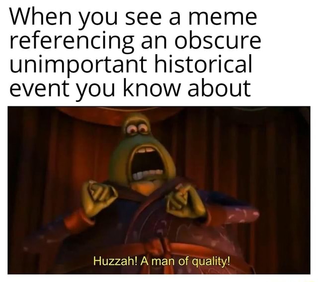 When you see a meme referencing an obscure unimportant historical event ...