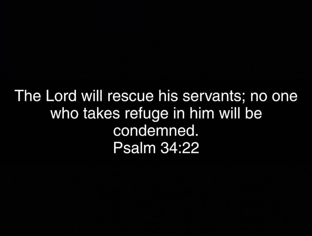 The Lord will rescue his servants; no one who takes refuge in him will ...