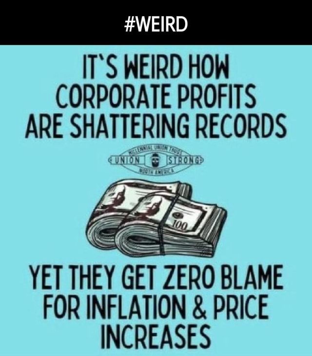 #WEIRD IT'S WEIRD HOW CORPORATE PROFITS ARE SHATTERING RECORDS YET THEY ...