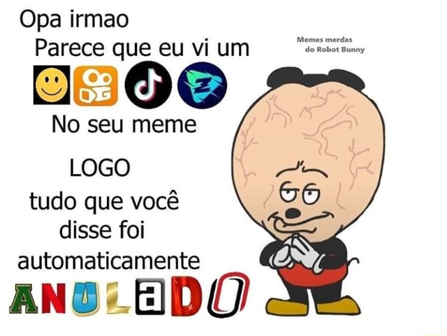 Opa Irmao Parece Que Eu Vi Um No Seu Meme Logo Tudo Que Você Disse Foi