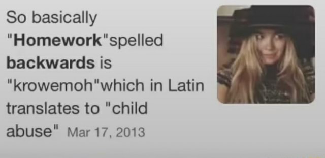 So Basically Spelled Backwards Is In Latin Translates To Child Abuse Mar 17 13