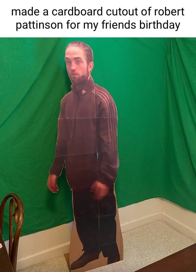 Made A Cardboard Cutout Of Robert Pattinson For My Friends Birthday Made A Cardboard Cutout Of Robert Pattinson For My Friends Birthday