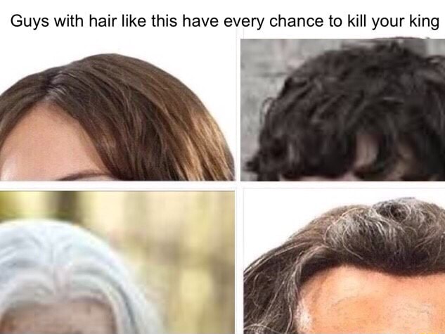 Guys with hair like this have every chance to kill your king 